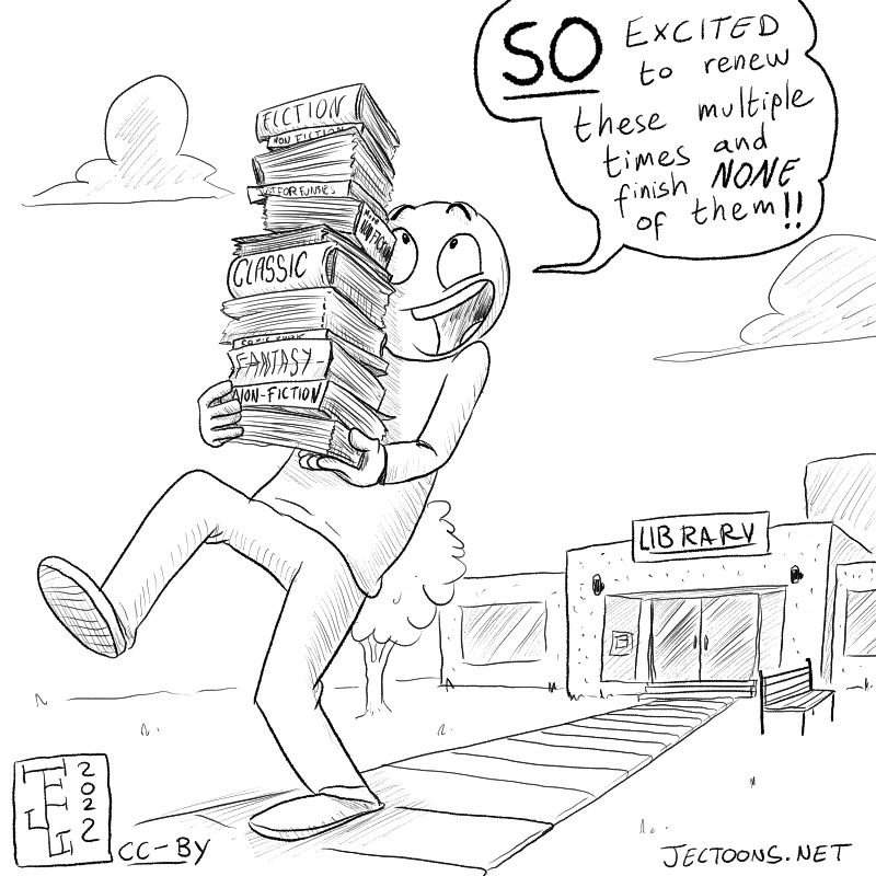In this cartoon there's a person walking away from the library with a pile of books. They say: 'SO Excited to renew these multiple times and finish NONE of them!!'