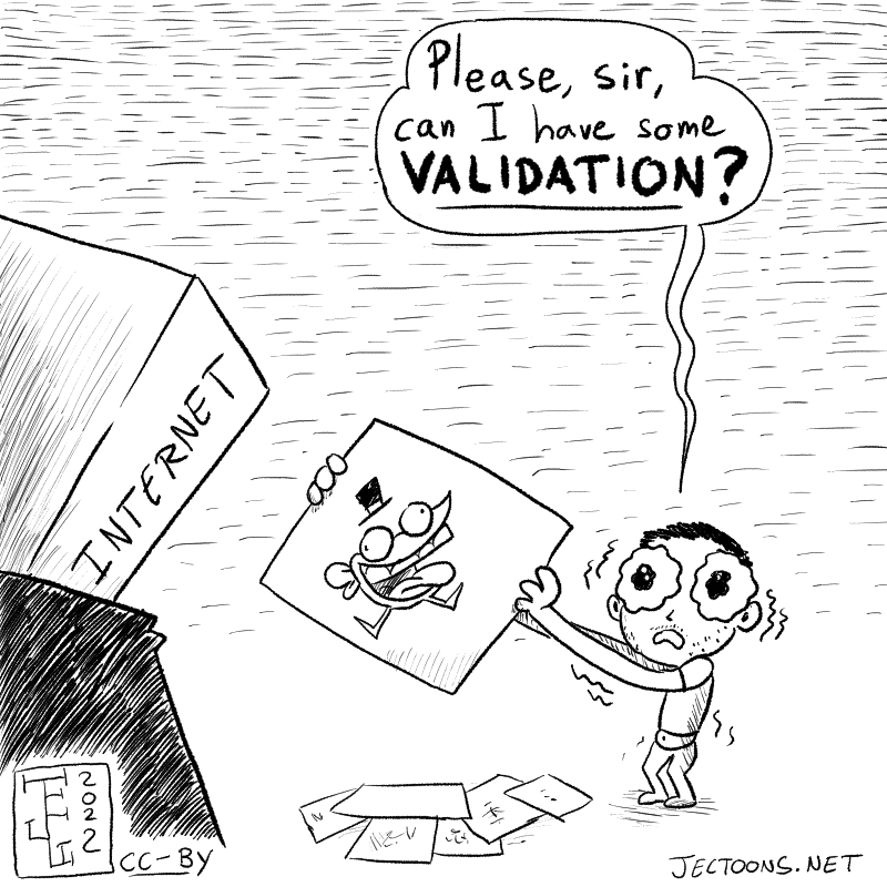 In this cartoon a little kid that looks like the author shows a crude drawing of The Frog to the Internet and says 'Please, Sir, can I have some Validation?'