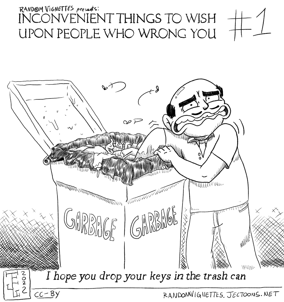 In this cartoon there's text that reads ''. Some other text reads 'I hope you drop your keys in the trash can'. We see a man with a disgruntled, uncomfortable face, rummaging in the trash looking for his keys.