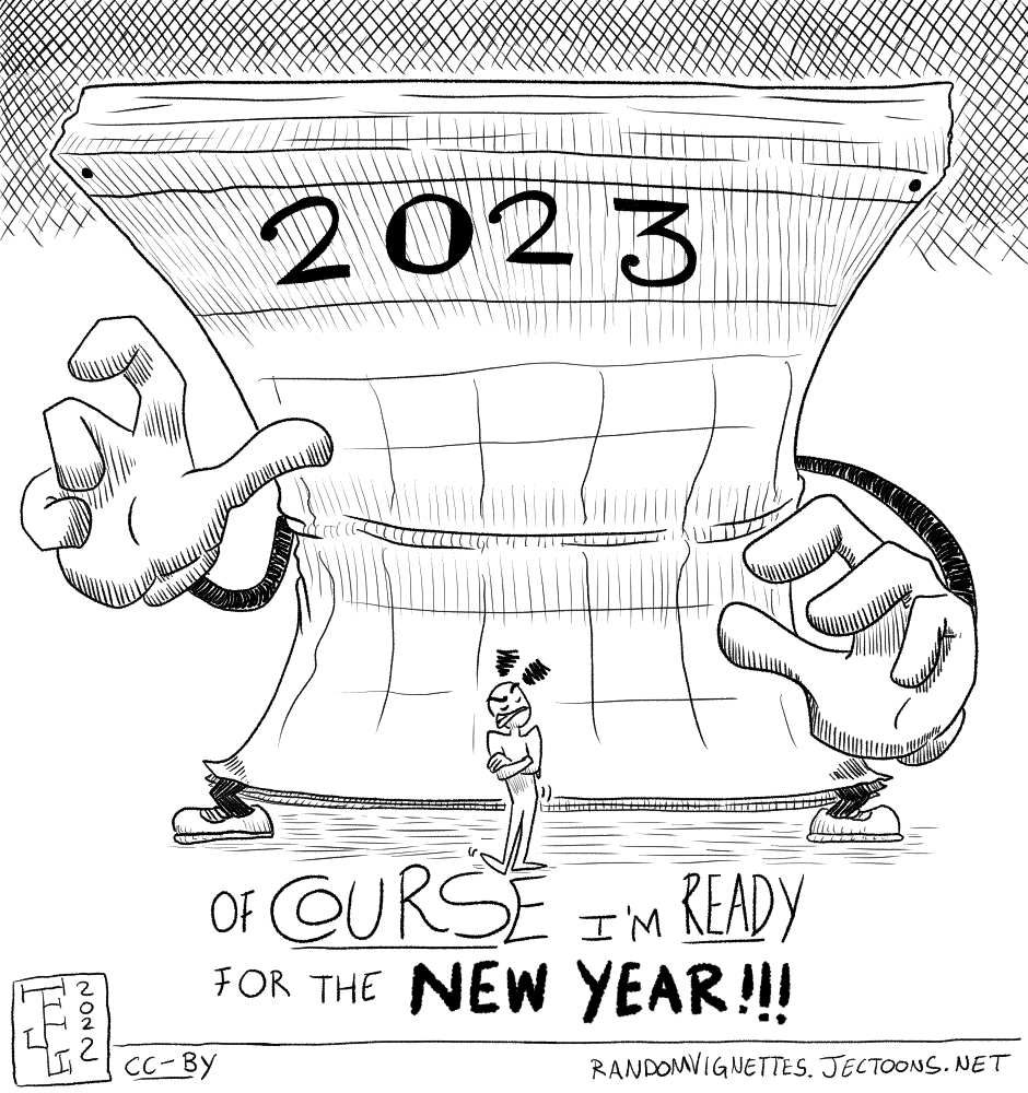 In this cartoon there's a person standing with crossed arms and a raised eyebrow, saying 'Of COURSE I am ready for the new year!'. There's a huge 2023 calendar with arms looming large behind them. 