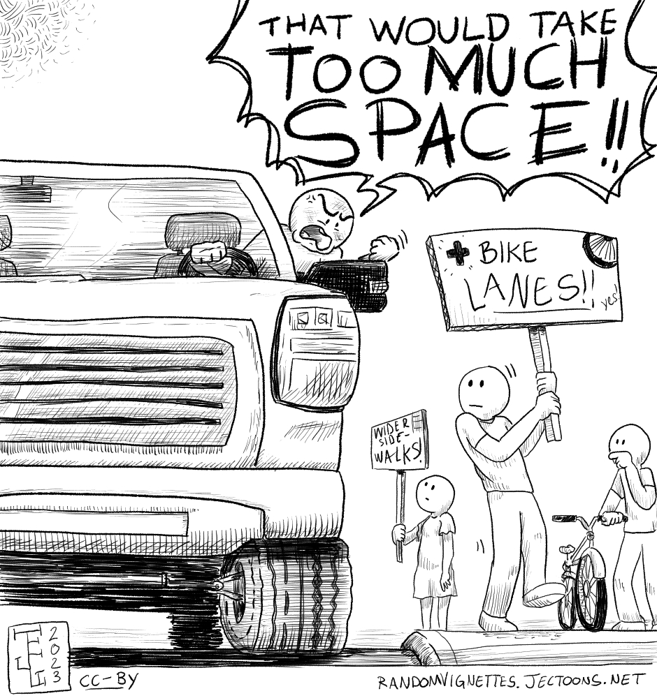 In this cartoon we see a few people protesting on the sidewalk asking for wider sidewalks and bike lanes, and a person in a HUGE truck yelling at them that their demands would 'TAKE TOO MUCH SPACE'.
