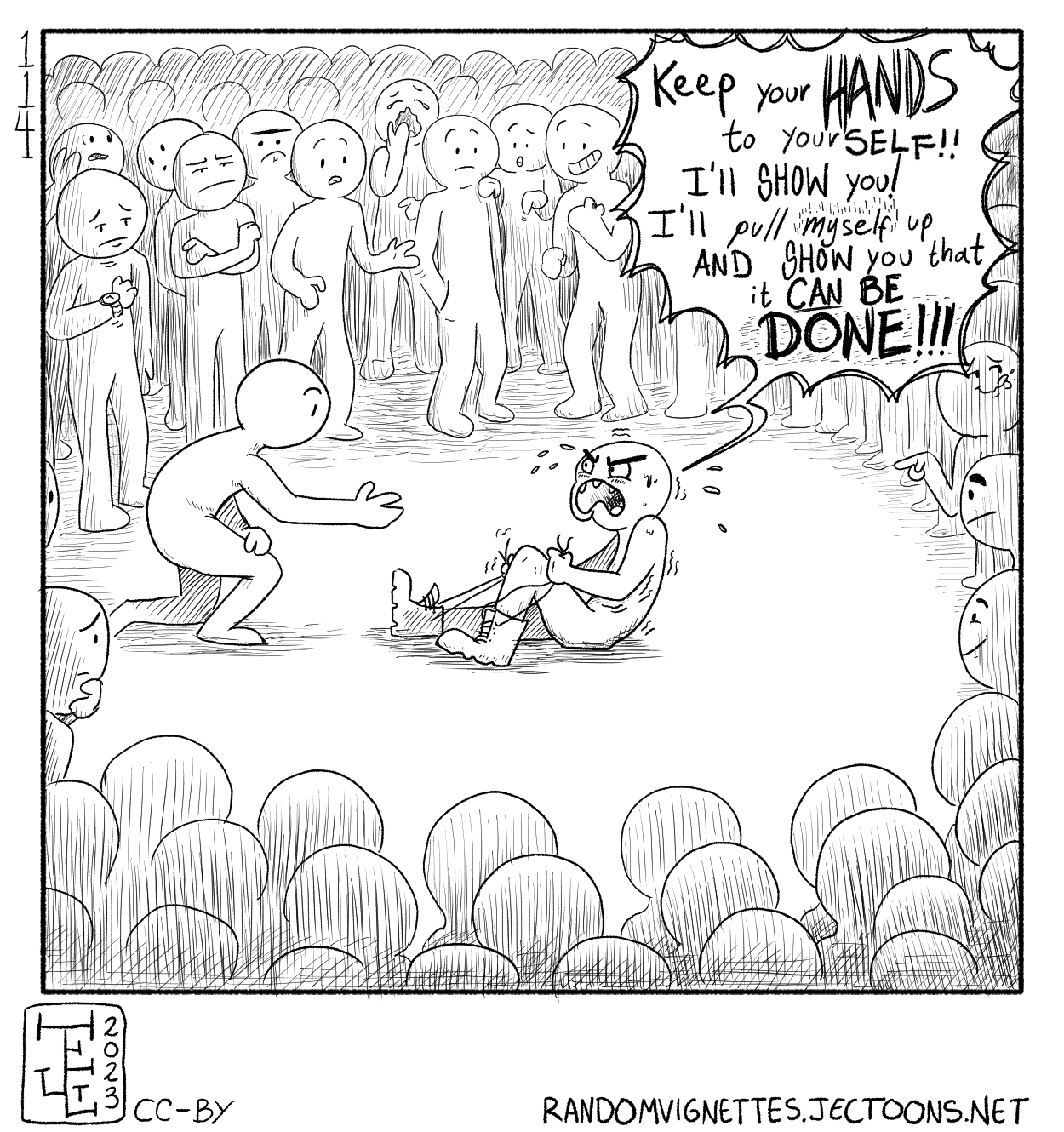 In this cartoon we see a group of people surrounding a person on the ground who is holding their bootstraps and looking flustered. Some of them stare indifferently, some making fun, some annoyed, some cheer for them. One of the onlookers has approached the person on the ground and is lending out a hand. The person on the ground yells 'Keep your HANDS to yourSELF!! I'll SHOW yoU! I'll pull myself up AND SHOW you that it CAN BE DONE!!!'