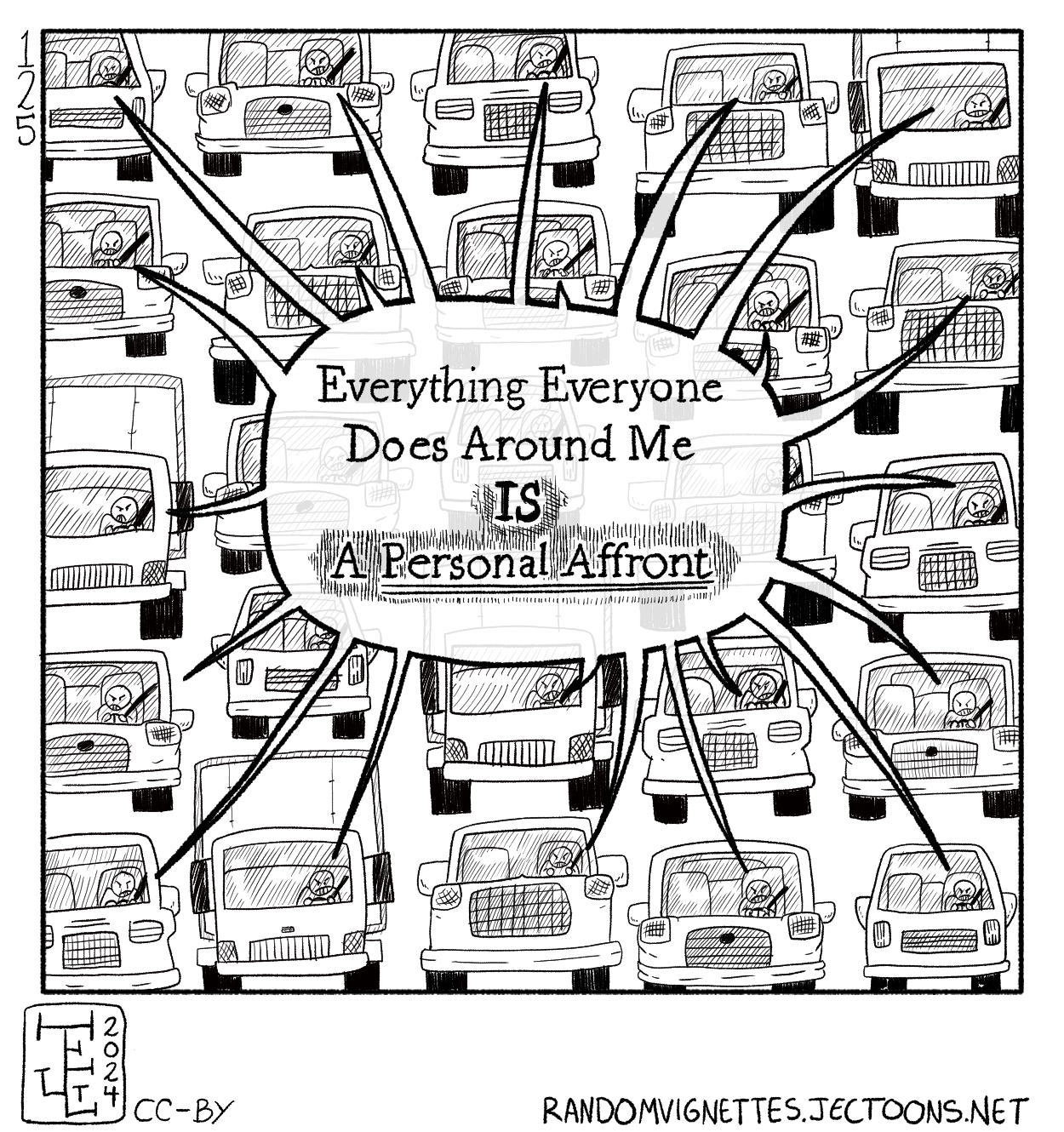 In this cartoon A bunch of cars are arranged in rows and there's angry drivers in all of them. All the drivers say the same thing in one big speech bubble in the middle: 'Everything Everyone Does Around Me is a PERSONAL Affront'.