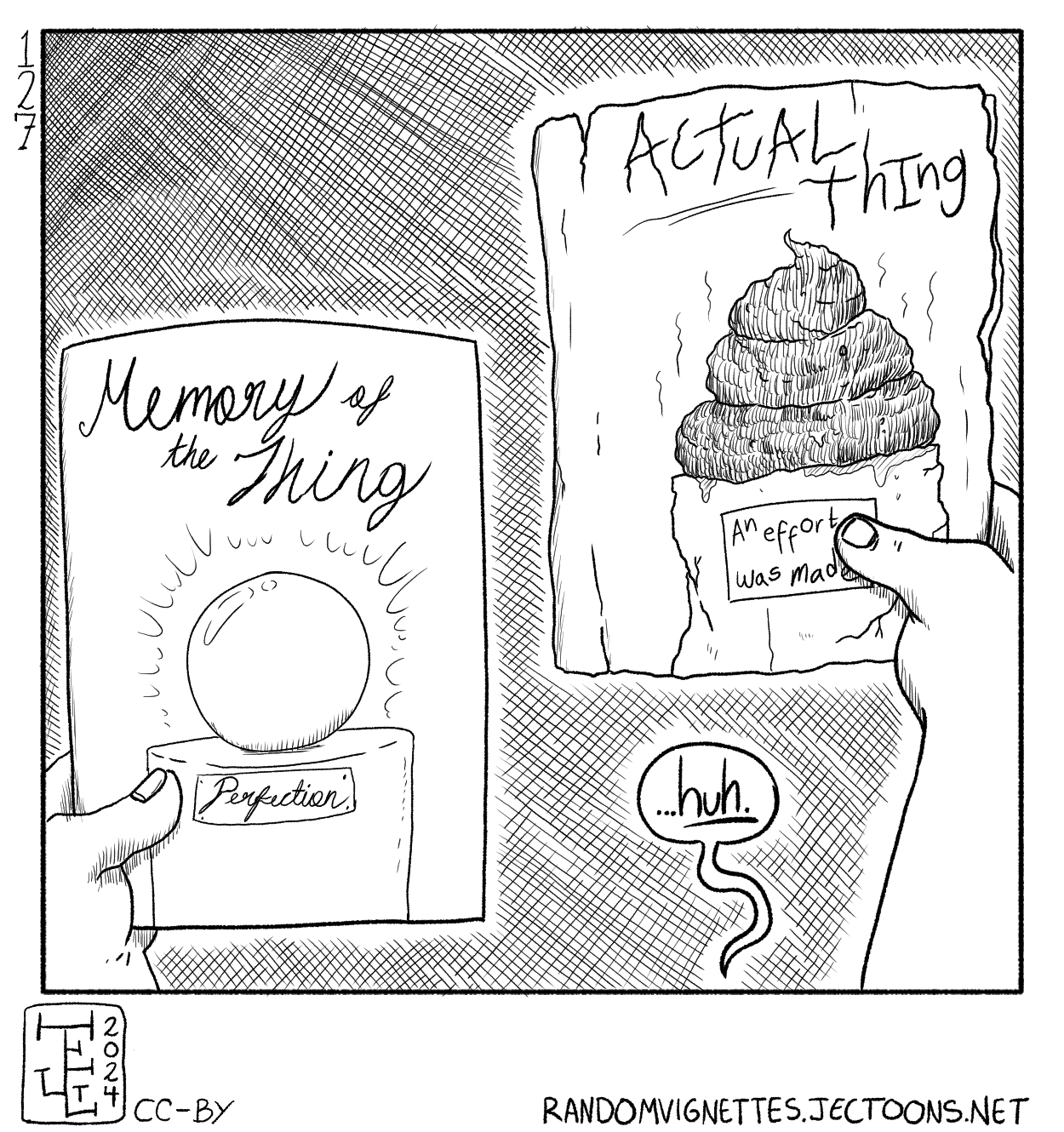 In this cartoon a person holds two 'things' in their hands. On the left hand they have the 'Memory of the thing', showing a perfect shiny ball on a pedestal, labeled 'perfection'. On the right hand they hol a tarnished broken thing labeled 'Actual Thing', which depicts a piece of poop on a shoddy pedestal labeled 'An effor was made'. The person says '...huh'.